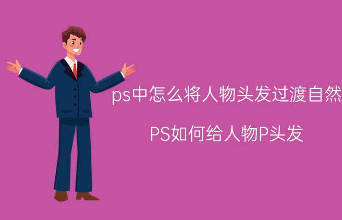 ps中怎么将人物头发过渡自然 PS如何给人物P头发？